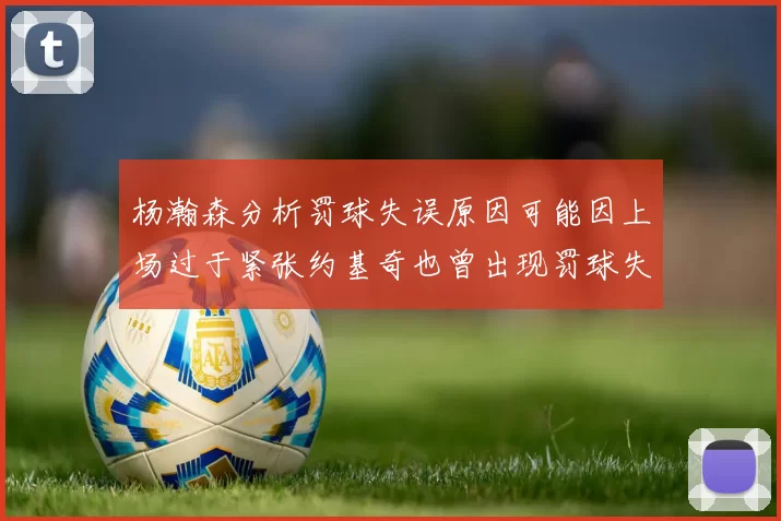 杨瀚森分析罚球失误原因可能因上场过于紧张约基奇也曾出现罚球失误